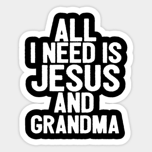 All I Need Is Jesus And Grandma Sticker